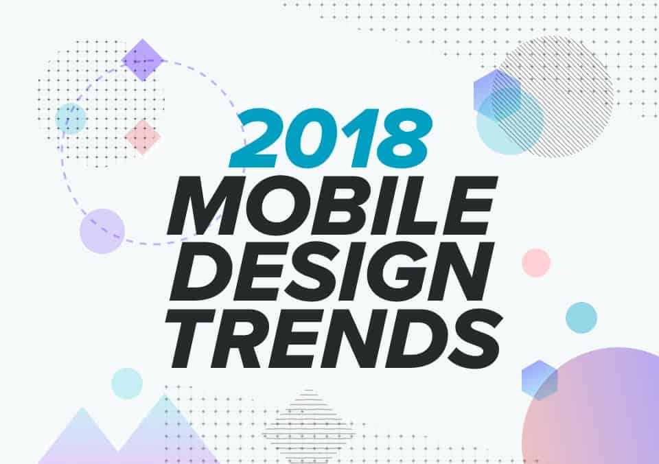 2018 Mobile Design Trends You Should be Investing in Now