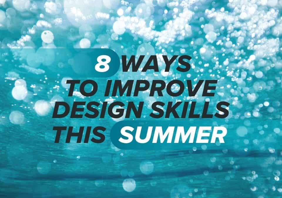 8 Ways to Improve Design Skills This Summer